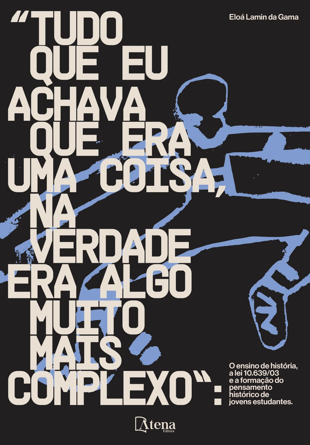 capa do ebook Tudo que eu achava que era uma coisa, na verdade era algo muito mais complexo: o ensino de história, a lei 10.639/03 e a formação do pensamento histórico de jovens estudantes