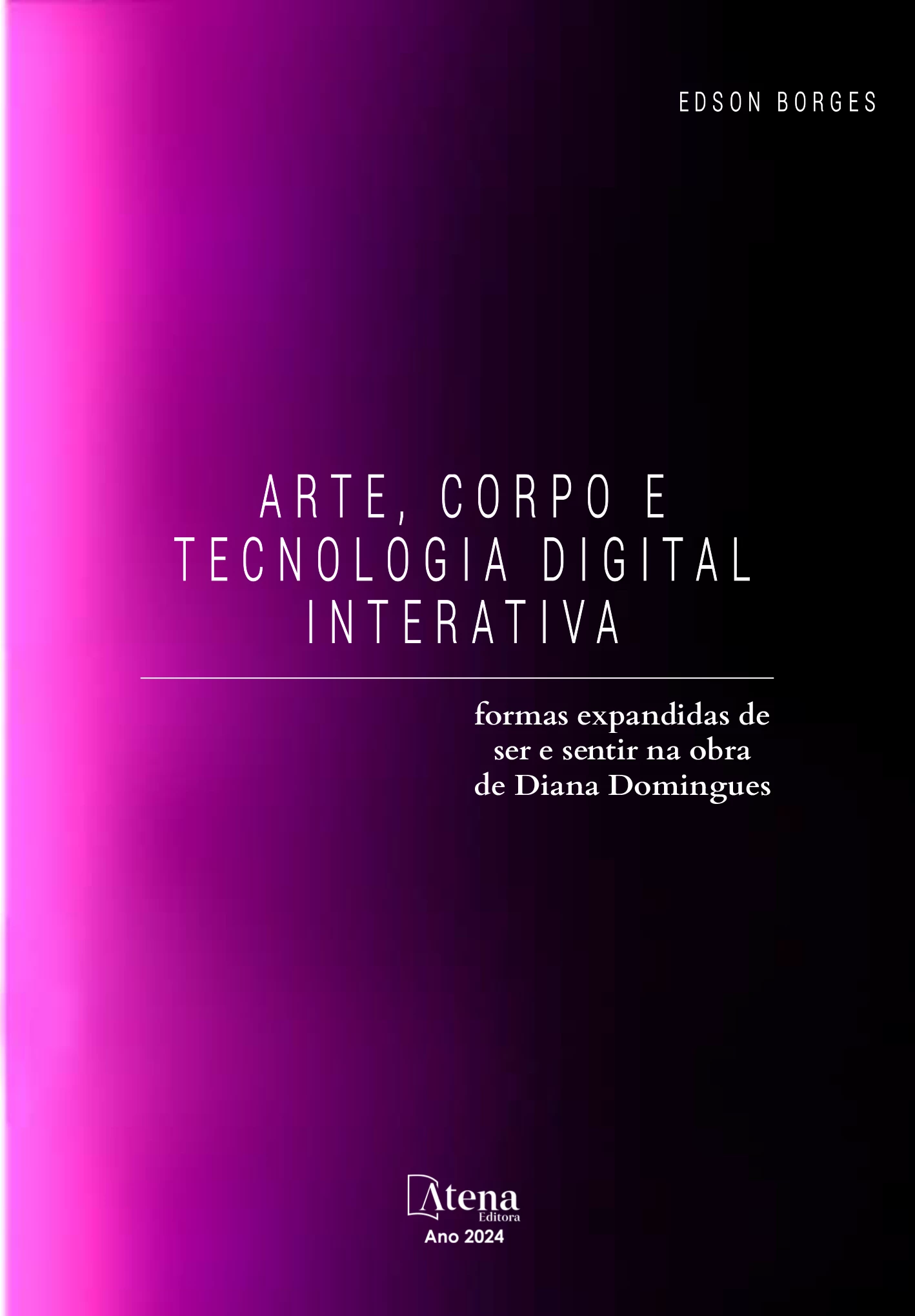 capa do ebook ARTE, CORPO E TECNOLOGIA DIGITAL INTERATIVA: FORMAS EXPANDIDAS DE SER E SENTIR NA OBRA DE DIANA DOMINGUES