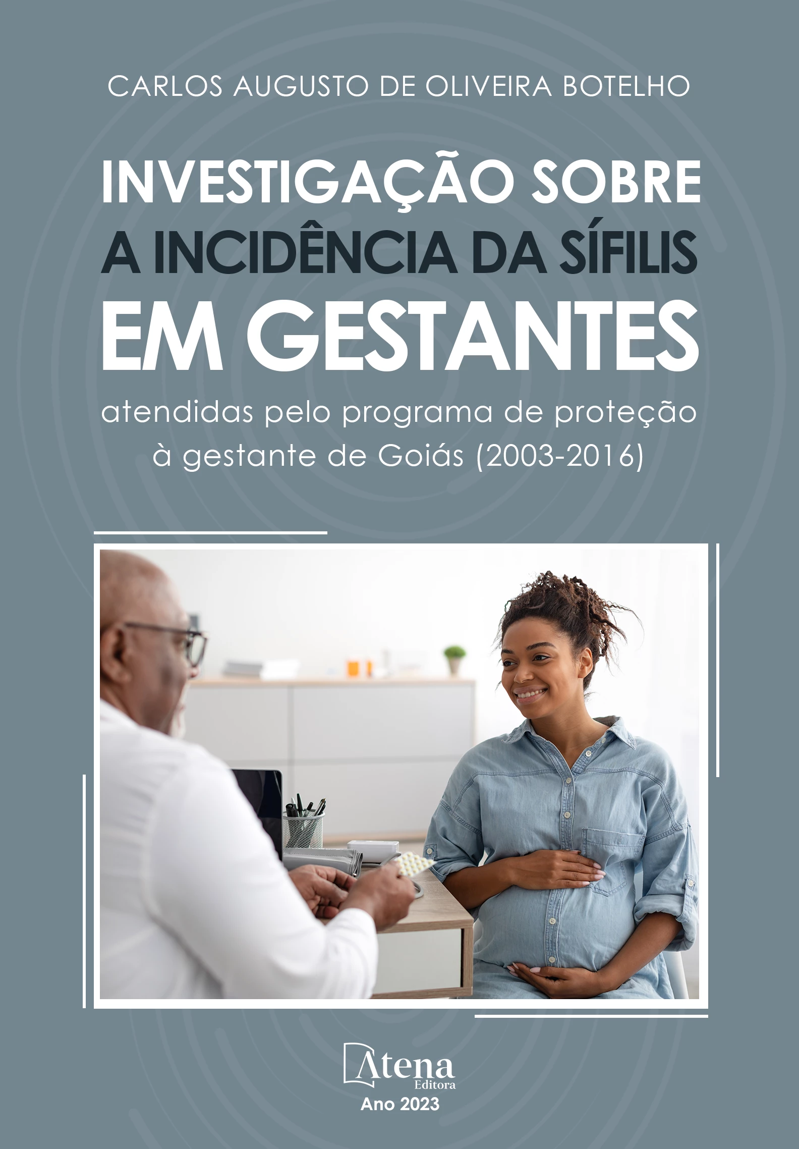 capa do ebook Investigação sobre a incidência da sífilis em gestantes atendidas pelo programa de proteção à gestante de Goiás (2003-2016)